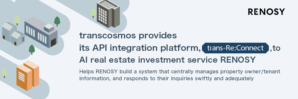 transcosmos provides its API integration platform, trans-Re: Connect, to AI real estate investment service RENOSY