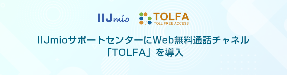 IIJmioサポートセンターにWeb無料通話チャネル「TOLFA」を導入